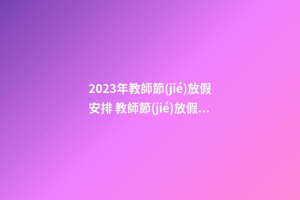 2023年教師節(jié)放假安排 教師節(jié)放假嗎